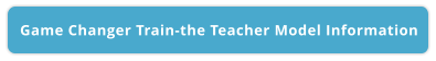 Game Changer Train-the Teacher Model Information